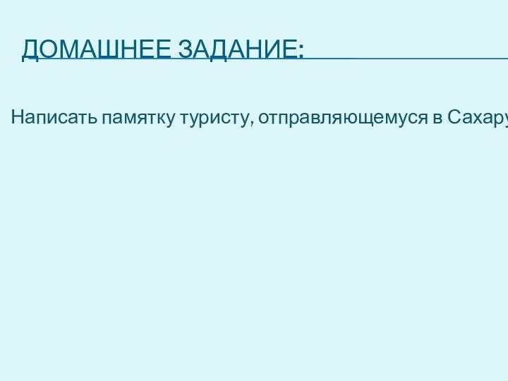 Домашнее задание:Написать памятку туристу, отправляющемуся в Сахару