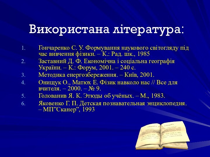 Використана література׃Гончаренко С. У. Формування наукового світогляду під час вивчення фізики. –