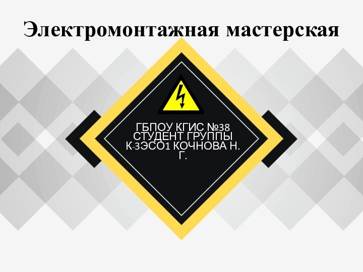 Электромонтажная мастерскаяГБПОУ КГИС №38 СТУДЕНТ ГРУППЫ К-3ЭСО1 КОЧНОВА Н.Г.