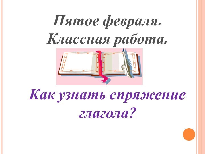 Пятое февраля.Классная работа.  Как узнать спряжение глагола?