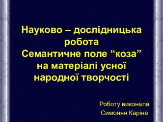 Науково – дослідницька роботаСемантичне поле “коза” на матеріалі усної народної творчості