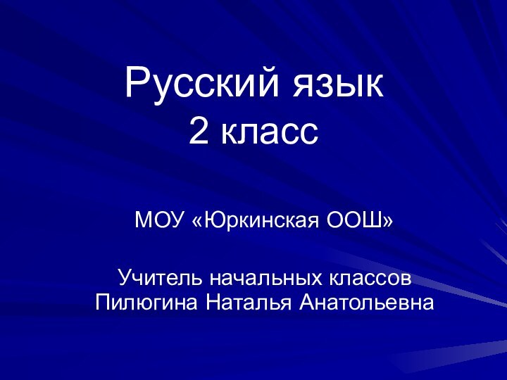 Русский язык 2 классМОУ «Юркинская ООШ»Учитель начальных классов Пилюгина Наталья Анатольевна