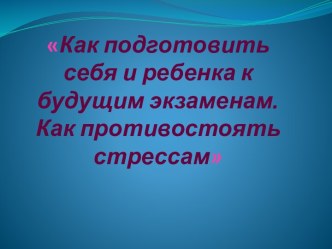 Как подготовить себя и ребенка к будущим экзаменам. Как противостоять стрессам