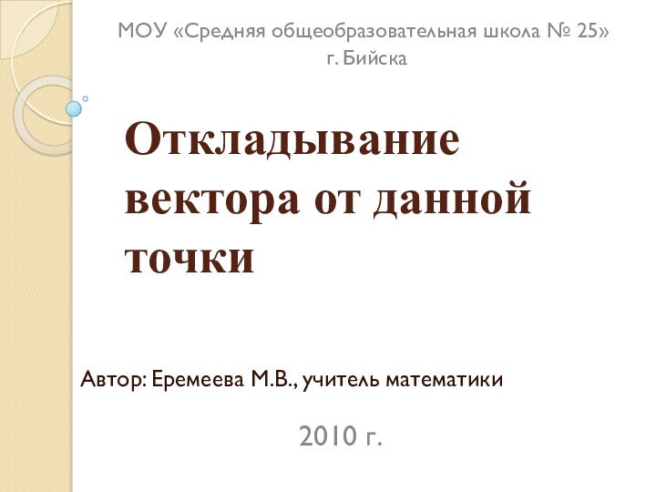 Откладывание вектора от данной точкиАвтор: Еремеева М.В., учитель математикиМОУ «Средняя общеобразовательная школа