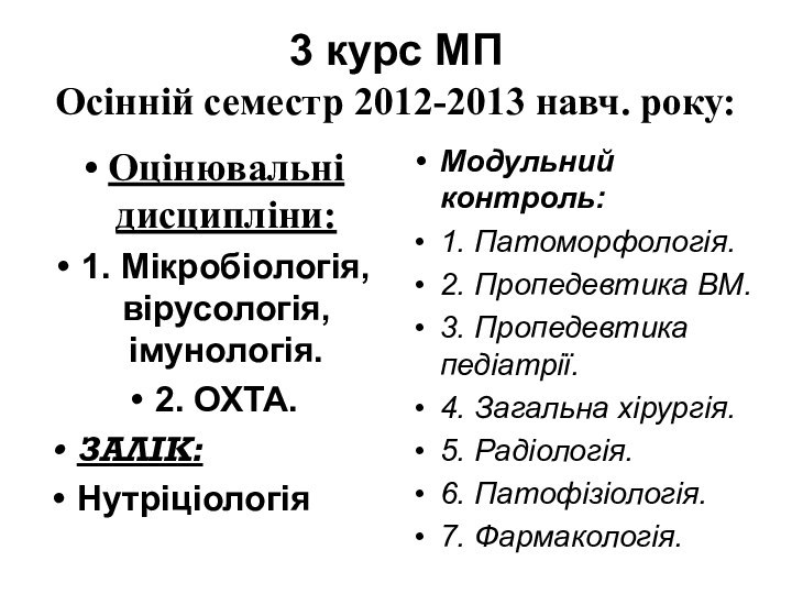 3 курс МП Осінній семестр 2012-2013 навч. року:Оцінювальні дисципліни:1. Мікробіологія, вірусологія, імунологія.2.