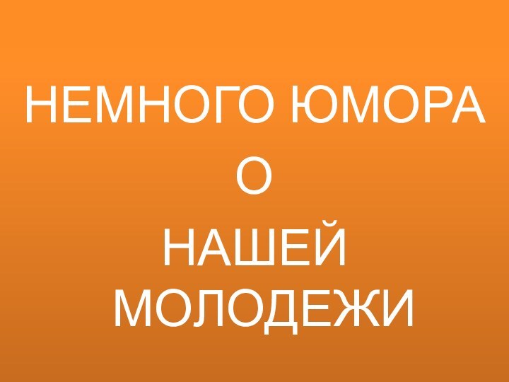 НЕМНОГО ЮМОРАОНАШЕЙ МОЛОДЕЖИ