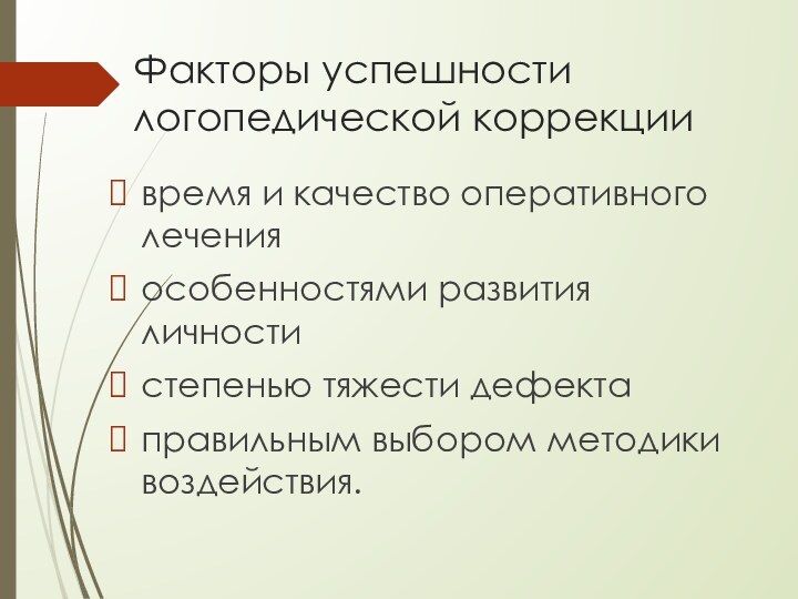 Факторы успешности логопедической коррекциивремя и качество оперативного леченияособенностями развития личностистепенью тяжести дефекта правильным выбором методики воздействия.