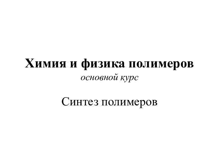 Химия и физика полимеров основной курсСинтез полимеров