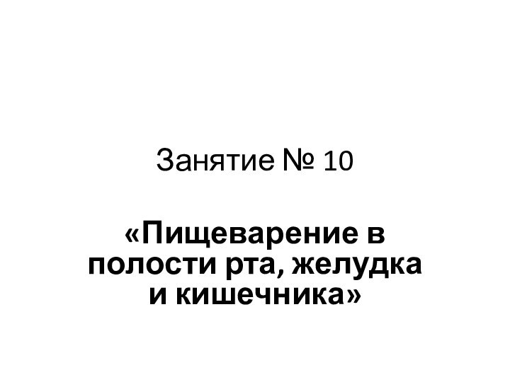 Занятие № 10«Пищеварение в полости рта, желудка и кишечника»