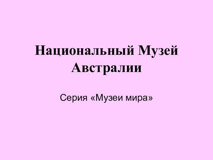 Национальный Музей Австралии Серия «Музеи мира»