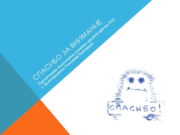 Спасибо за вниманиеПрезентацию подготовила ученица средней школы №14 г. Долгопрудного Улиханян Екатерина