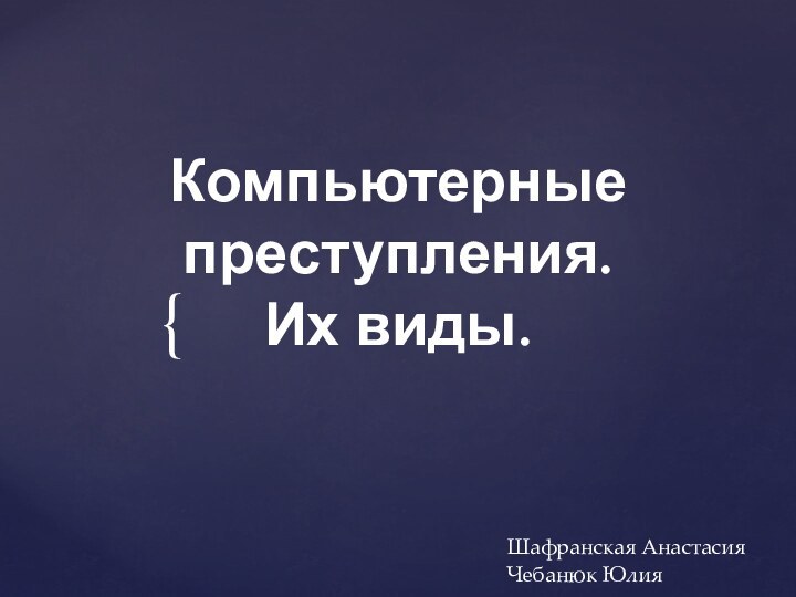 Компьютерные преступления.  Их виды.Шафранская АнастасияЧебанюк Юлия