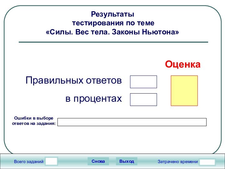 Ошибки в выборе ответов на задания:Всего заданийЗатрачено времениСноваВыходПравильных ответовв процентахОценкаРезультаты  тестирования