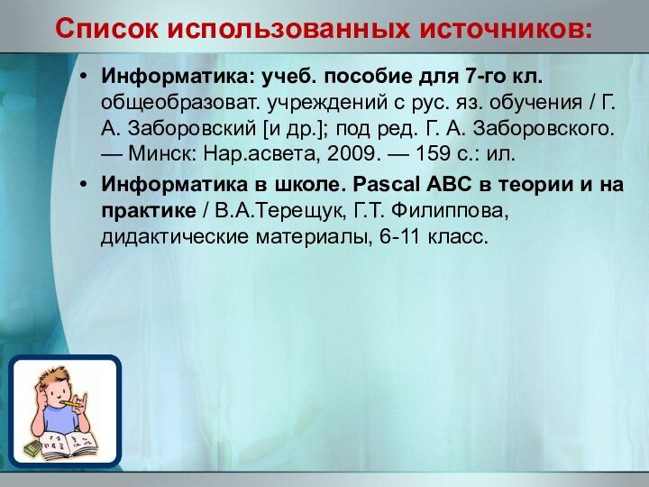 Список использованных источников:Информатика: учеб. пособие для 7-го кл. общеобразоват. учреждений с рус.