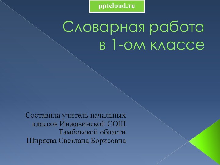 Словарная работа в 1-ом классе Составила учитель начальных классов Инжавинской СОШ Тамбовской области Ширяева Светлана Борисовна