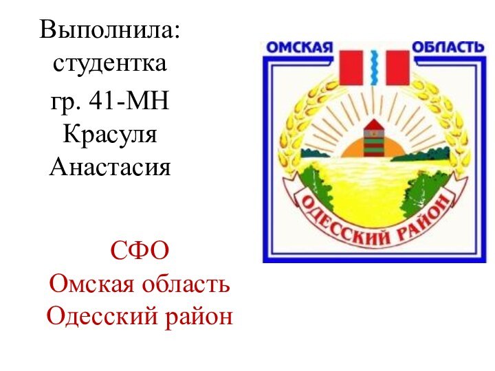 СФО Омская область Одесский районВыполнила: студентка гр. 41-МН Красуля Анастасия