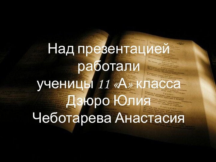 Над презентацией работалиученицы 11 «А» классаДзюро ЮлияЧеботарева Анастасия