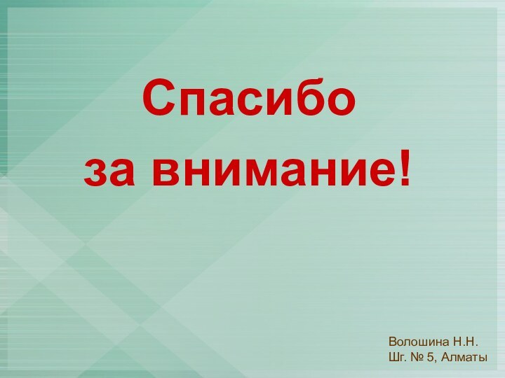 Спасибо за внимание!Волошина Н.Н.Шг. № 5, Алматы