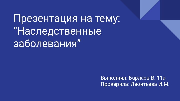 Презентация на тему:“Наследственные заболевания”Выполнил: Барлаев В. 11аПроверила: Леонтьева И.М.