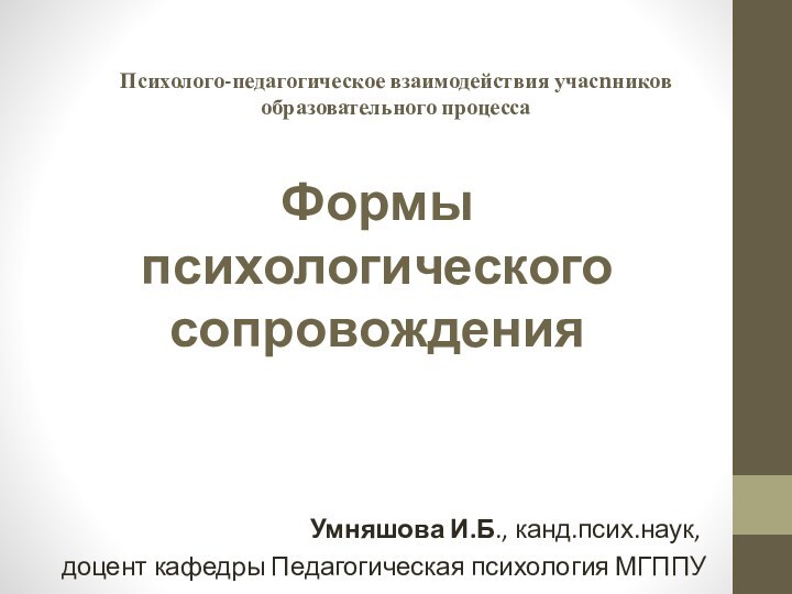 Психолого-педагогическое взаимодействия учасnников образовательного процесса  Формы психологического сопровождения Умняшова И.Б., канд.псих.наук,