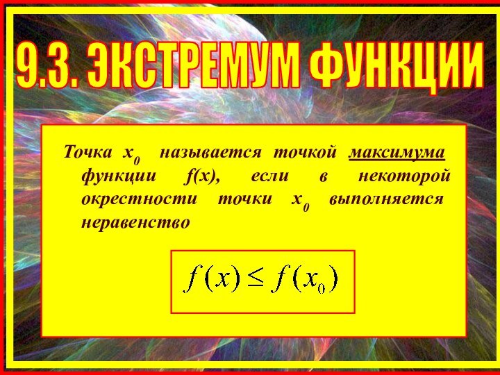 9.3. ЭКСТРЕМУМ ФУНКЦИИТочка х0 называется точкой максимума функции f(x), если в некоторой