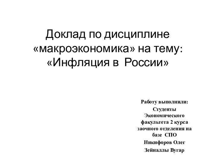 Доклад по дисциплине «макроэкономика» на тему: «Инфляция в России»Работу выполнили:Студенты Экономического факультета