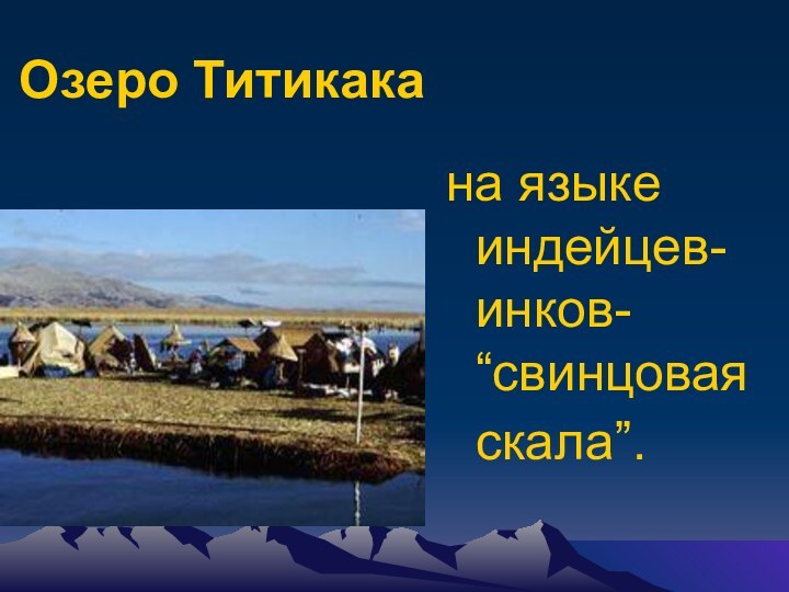 Озеро Титикакана языке индейцев-инков- “свинцовая скала”.