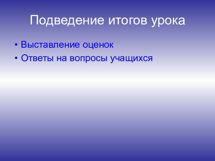 Подведение итогов урокаВыставление оценокОтветы на вопросы учащихся