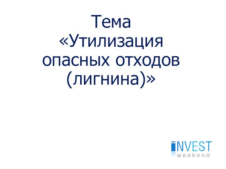 Тема«Утилизация опасных отходов (лигнина)»