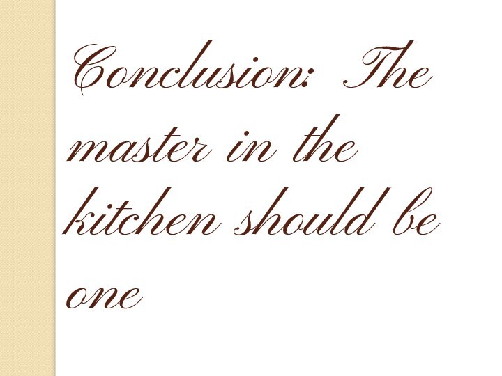 Conclusion: The master in the kitchen should be one