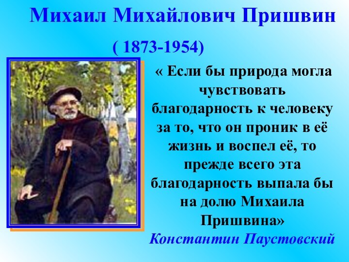 Михаил Михайлович Пришвин( 1873-1954) « Если бы природа могла чувствовать благодарность к