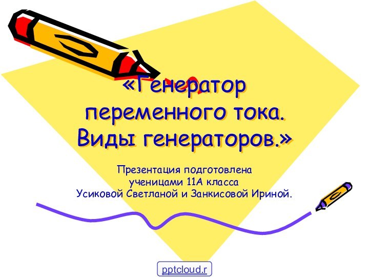 «Генератор переменного тока. Виды генераторов.»Презентация подготовленаученицами 11А классаУсиковой Светланой и Занкисовой Ириной.