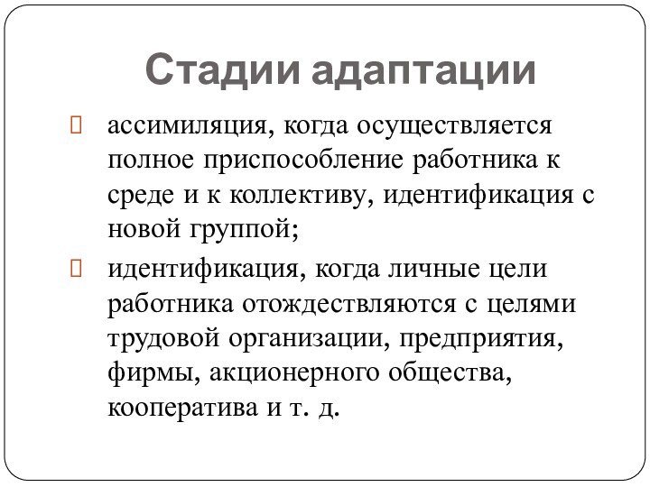 Стадии адаптацииассимиляция, когда осуществляется полное приспособление работника к среде и к коллективу,