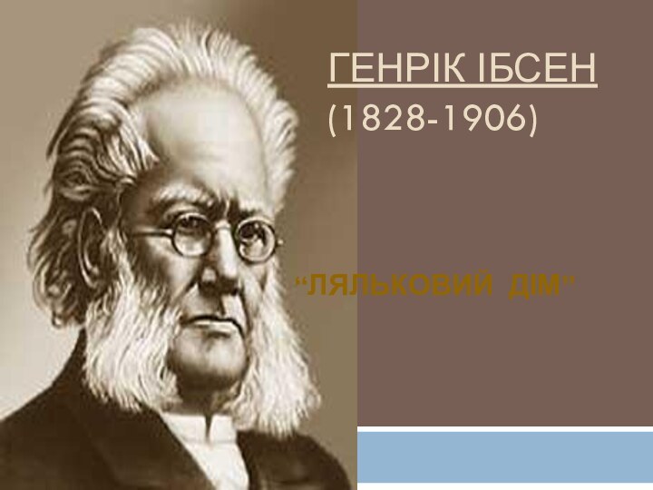 Генрік Ібсен (1828-1906)   “Ляльковий дім”