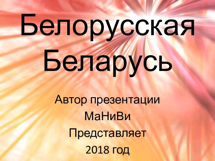Белорусская БеларусьАвтор презентацииМаНиВиПредставляет 2018 год
