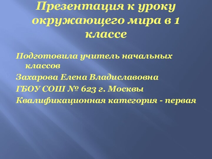 Презентация к уроку окружающего мира в 1 классеПодготовила учитель начальных классов Захарова