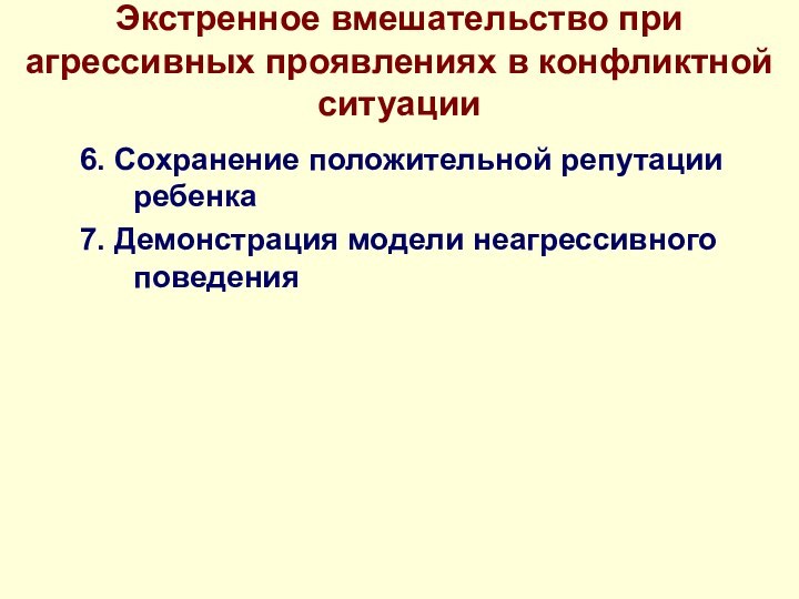 Экстренное вмешательство при агрессивных проявлениях в конфликтной ситуации6. Сохранение положительной репутации ребенка7. Демонстрация модели неагрессивного поведения