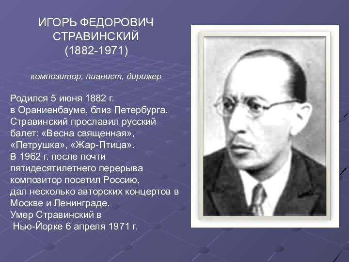 ИГОРЬ ФЕДОРОВИЧ СТРАВИНСКИЙ (1882-1971)композитор, пианист, дирижерРодился 5 июня 1882 г.в Ораниенбауме, близ