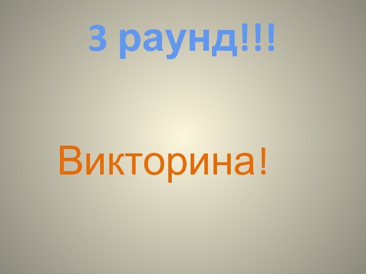 3 раунд!!!  Викторина!