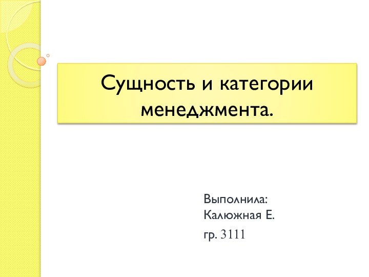 Сущность и категории менеджмента.Выполнила: Калюжная Е.гр. 3111