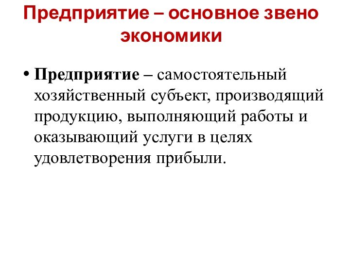 Предприятие – основное звено экономики Предприятие – самостоятельный хозяйственный субъект, производящий продукцию,