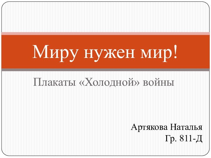 Плакаты «Холодной» войныМиру нужен мир!Артякова НатальяГр. 811-Д