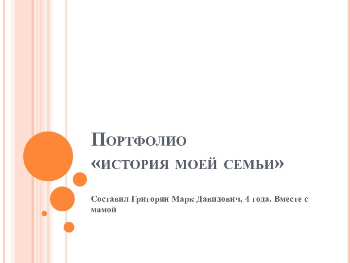 Портфолио  «история моей семьи» Составил Григорян Марк Давидович, 4 года. Вместе с мамой