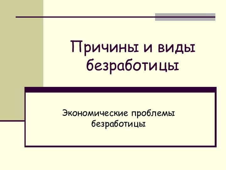 Причины и виды безработицыЭкономические проблемы безработицы