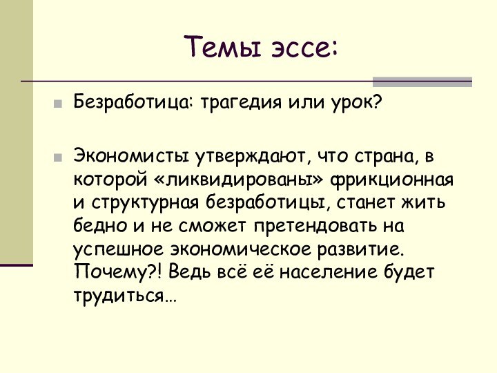 Темы эссе:Безработица: трагедия или урок?Экономисты утверждают, что страна, в которой «ликвидированы» фрикционная