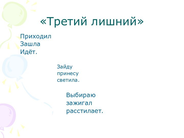 «Третий лишний»	Приходил	Зашла 	Идёт.				Зайду				принесу				светила.						Выбираю						зажигал						расстилает.