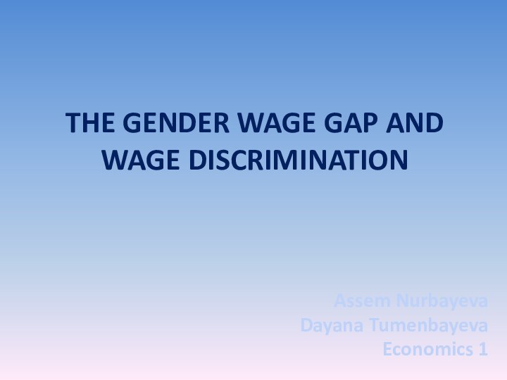 The Gender Wage Gap And Wage DiscriminationAssem NurbayevaDayana TumenbayevaEconomics 1