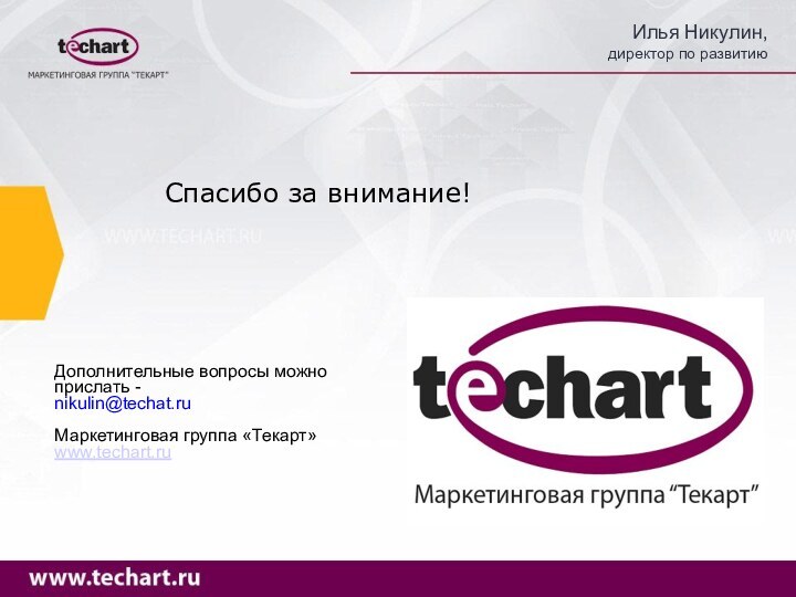 Дополнительные вопросы можно прислать -nikulin@techat.ruМаркетинговая группа «Текарт»www.techart.ruСпасибо за внимание!