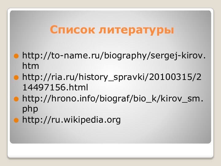 Список литературыhttp://to-name.ru/biography/sergej-kirov.htmhttp://ria.ru/history_spravki/20100315/214497156.htmlhttp://hrono.info/biograf/bio_k/kirov_sm.phphttp://ru.wikipedia.org