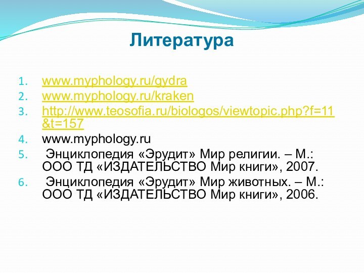 Литератураwww.myphology.ru/gydrawww.myphology.ru/krakenhttp://www.teosofia.ru/biologos/viewtopic.php?f=11&t=157www.myphology.ru  Энциклопедия «Эрудит» Мир религии. – М.: ООО ТД «ИЗДАТЕЛЬСТВО Мир книги»,